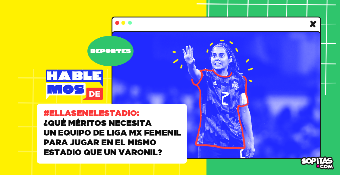 #EllasEnElEstadio: ¿Qué méritos necesita un equipo de Liga MX Femenil para jugar en el mismo estadio que un varonil?