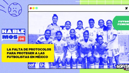 La falta de protocolos para proteger a las futbolistas en México