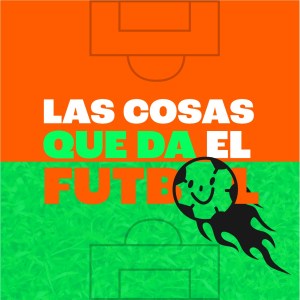 Podcast Las cosas que da el fútbol x Sopitas