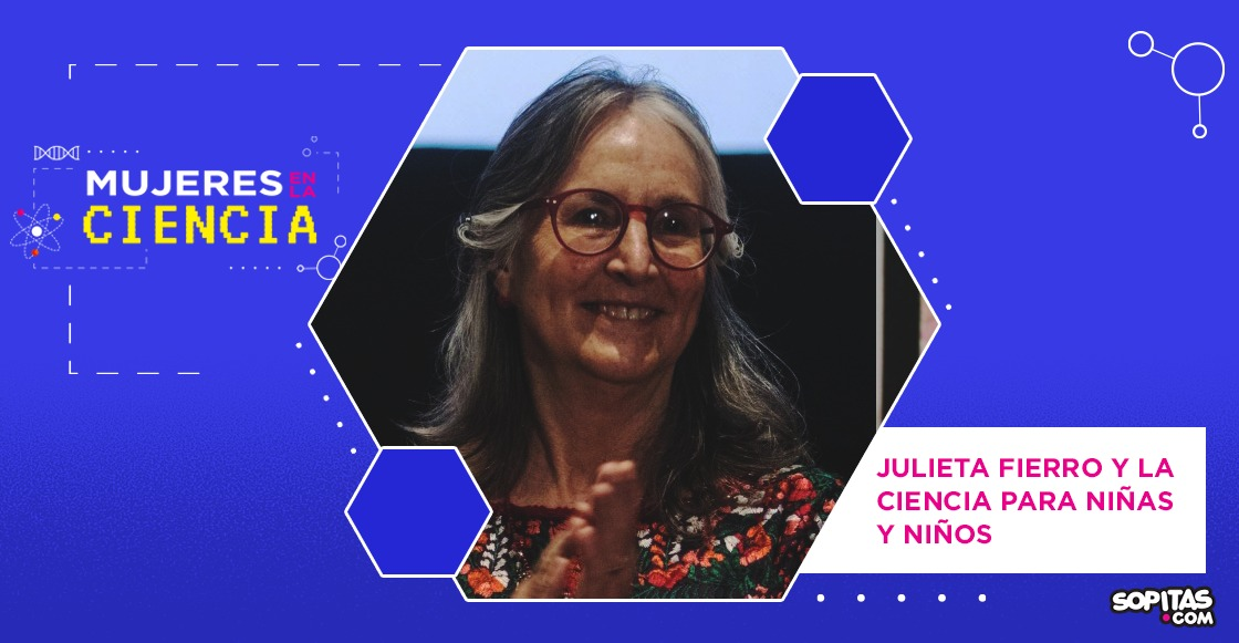 Mujeres en la Ciencia: Julieta Fierro y la ciencia para niñas y niños