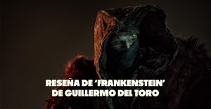 Es perfecta: Guillermo del Toro reescribe 'Frankenstein' con su adaptación más arriesgada y hermosa