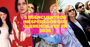 5-reencuentros-inesperados-que-queremos-ver-en-2026
