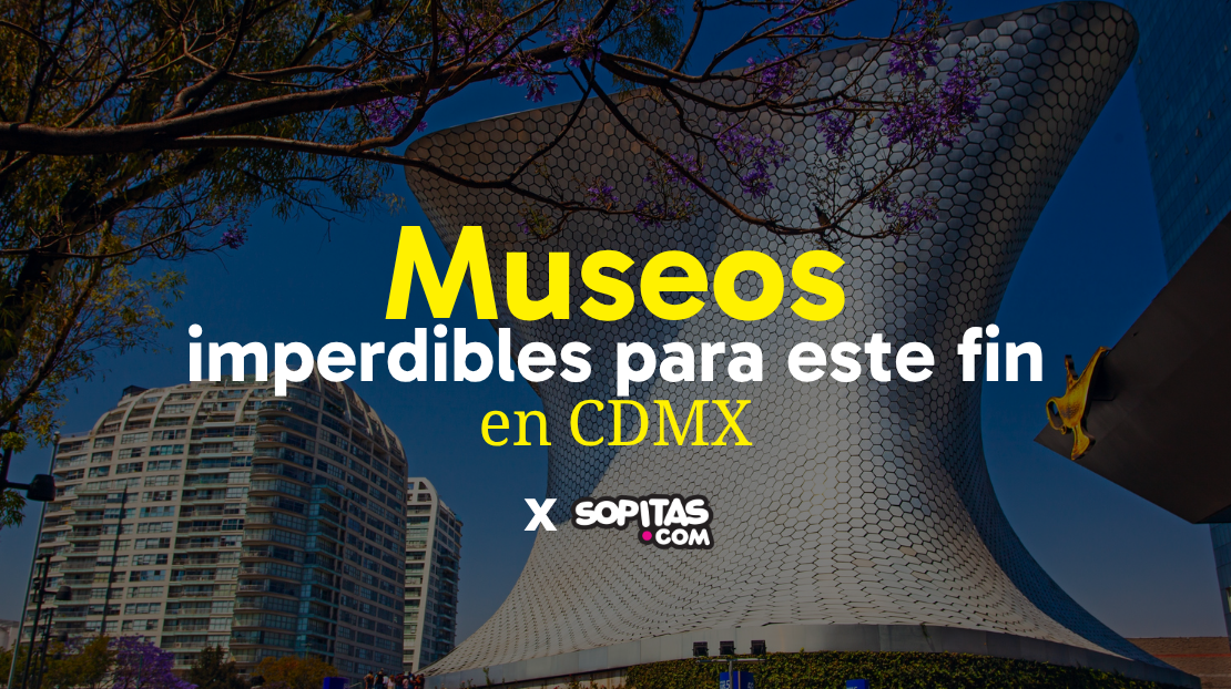 Museos de la CDMX a los que sí o sí tienes que ir