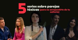 ¿Qué ver el fin? 5 series sobre parejas tóxicas disponibles en streaming