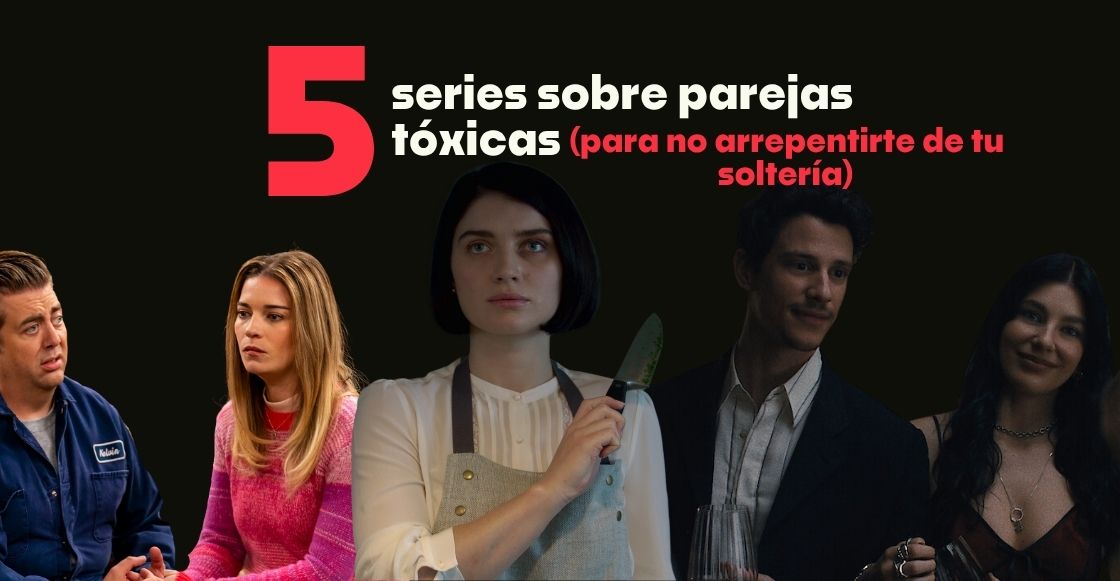 ¿Qué ver el fin? 5 series sobre parejas tóxicas disponibles en streaming