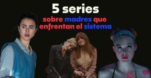 5 series sobre mamás que luchan o se enfrentan contra el sistema